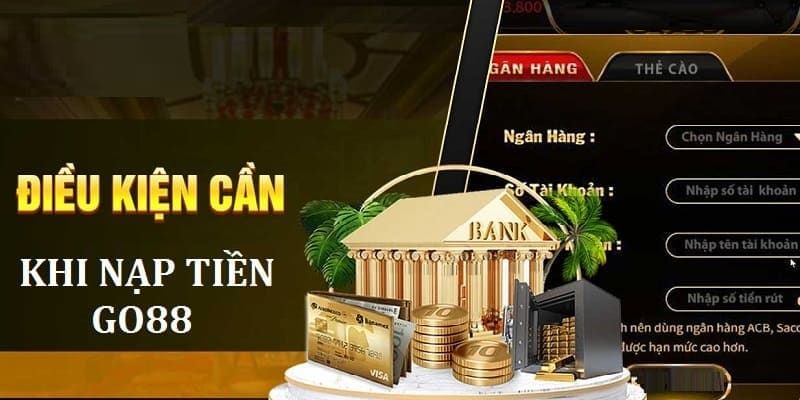 Điều kiện bet thủ cần đáp ứng để thao tác gửi tiền Go88 diễn ra suôn sẻ 